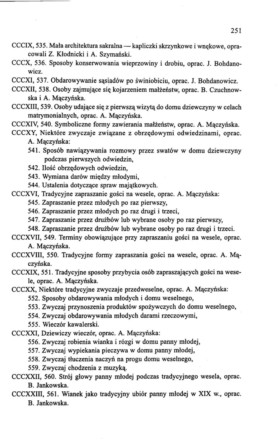 Osoby udające się z pierwszą wizytą do domu dziewczyny w celach matrymonialnych, oprac. A. Mączyńska. CCCXIV, 540. Symboliczne formy zawierania małżeństw, oprac. A. Mączyńska. CCCXY, Niektóre zwyczaje związane z obrzędowymi odwiedzinami, oprac.