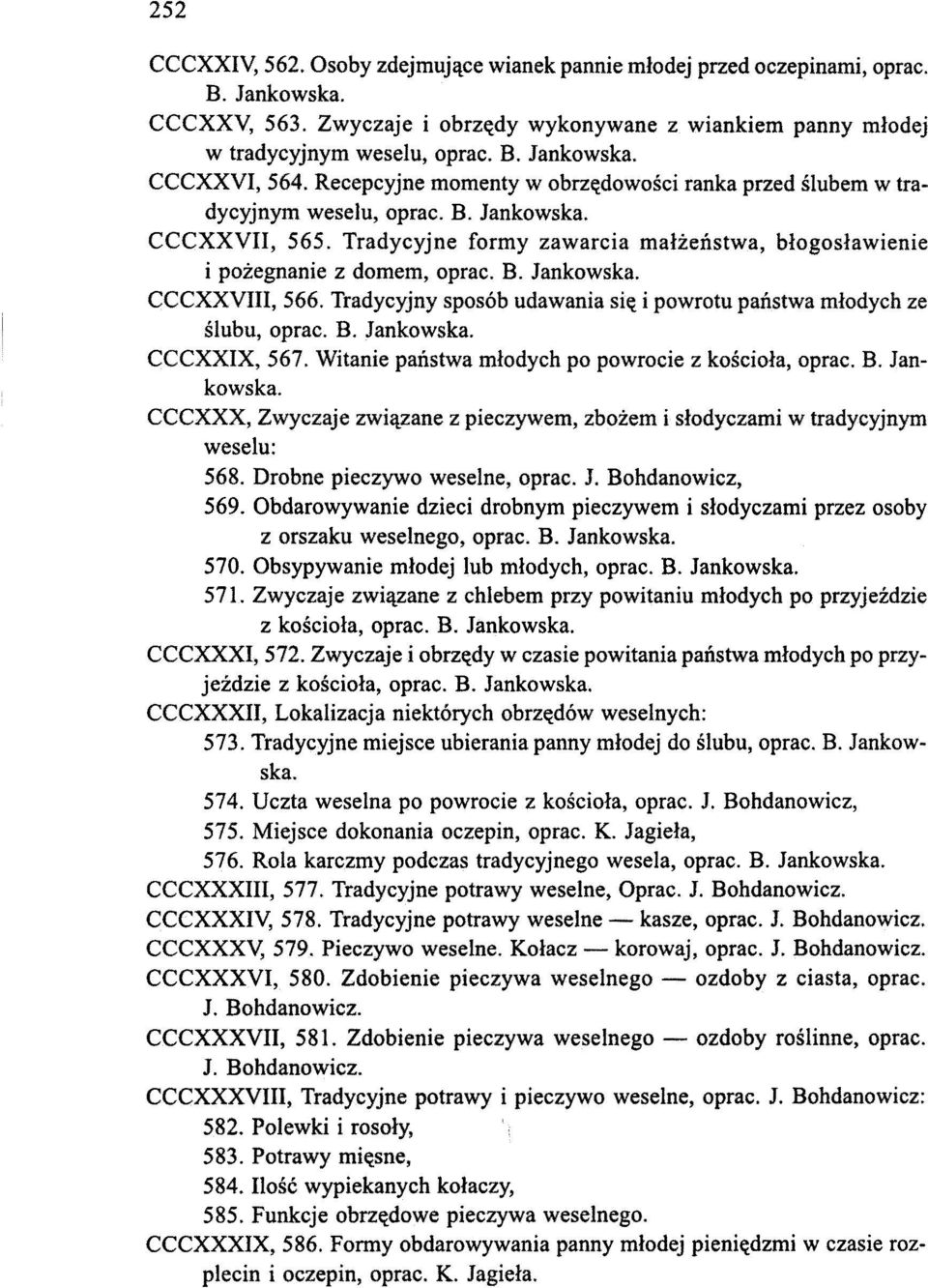 Tradycyjny sposób udawania się i powrotu państwa młodych ze ślubu, oprac. B. Jankowska. CCCXXIX, 567. Witanie państwa młodych po powrocie z kościoła, oprac. B. Jankowska. CCCXXX, Zwyczaje związane z pieczywem, zbożem i słodyczami w tradycyjnym weselu: 568.
