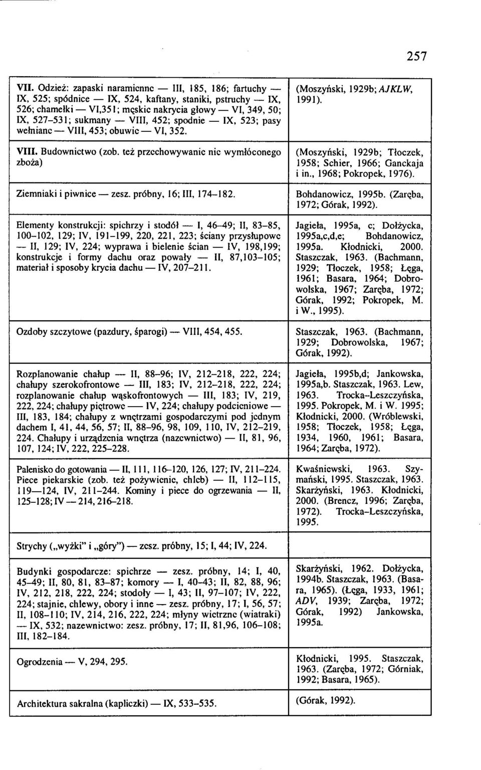 też przcchowywanic nic wymłóconego (Moszyński, 1929b; Tłoczek, zboża) 1958; Schier. 1966; Ganckaja i in., 1968; Pokropek, 1976). Ziemniaki i piwnice - zesz. próbny, 16; III, 174-182.
