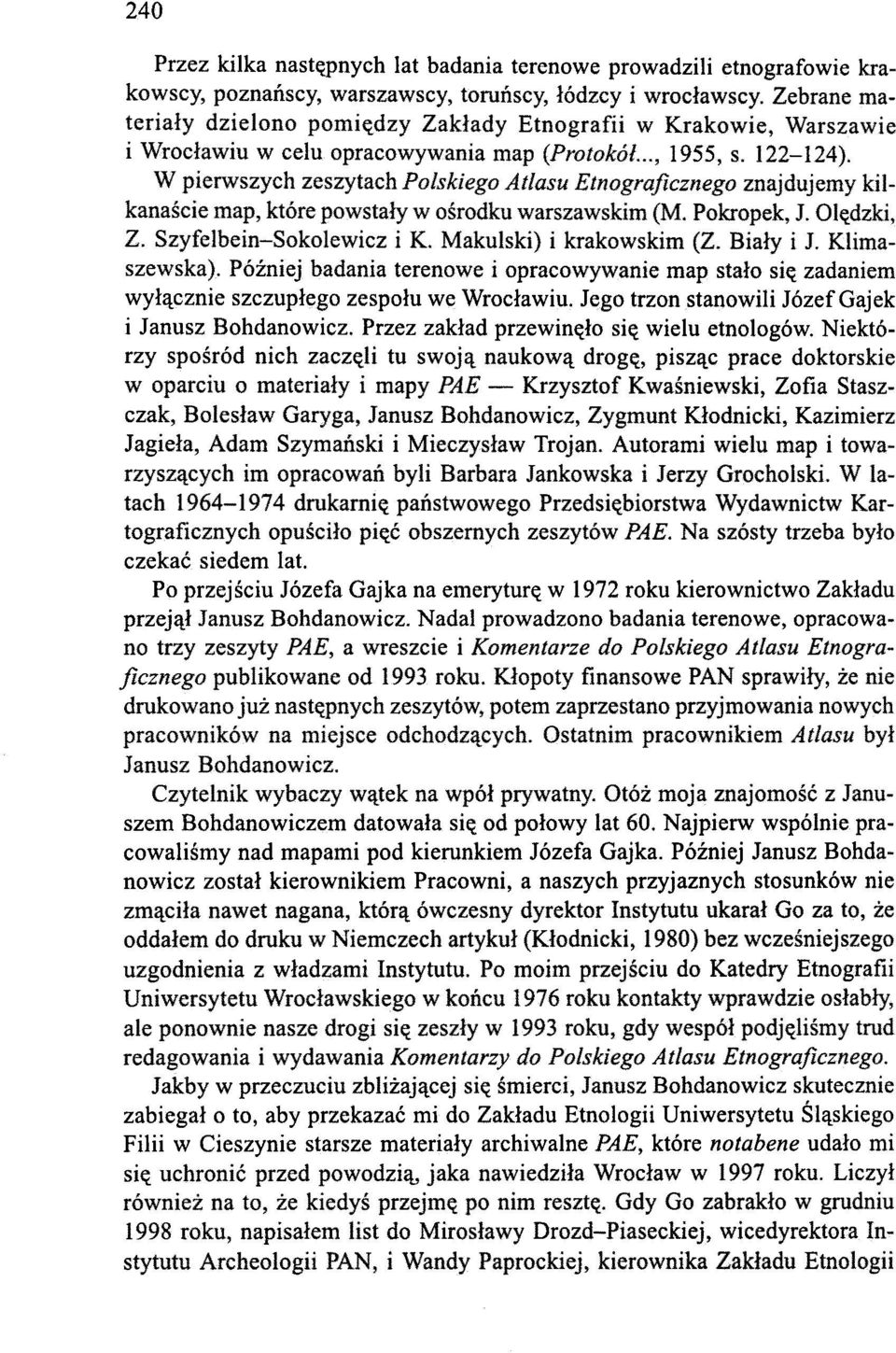 W pierwszych zeszytach Polskiego Atlasu Etnograficznego znajdujemy kilkanaście map, które powstały w ośrodku warszawskim (M. Pokropek, J. Olędzki, Z. Szyfelbein-Sokolewicz i K.