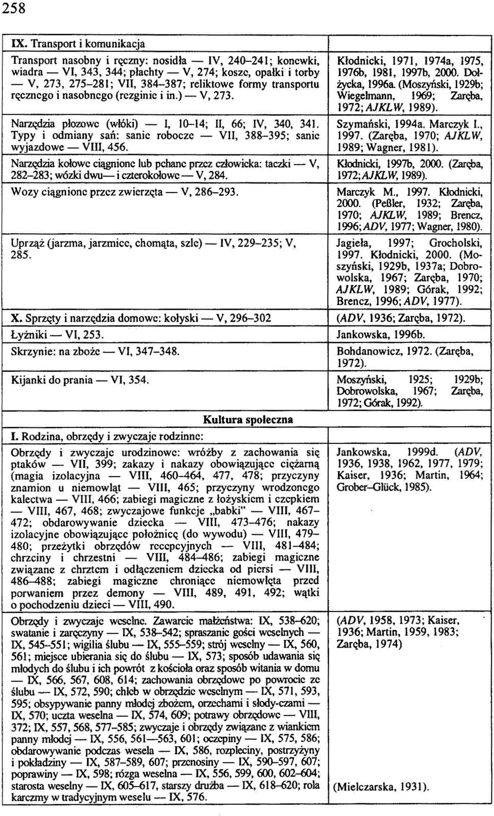 transportu ręcznego i nasobncgo (rezginie i in.) - V, 273. Narzędzia płozowe (włóki) - I, 10-14; II, 66; IV, 340, 341. Typy i odmiany sań: sanic robocze - VII, 388-395; sanie wyjazdowe - VIII, 456.