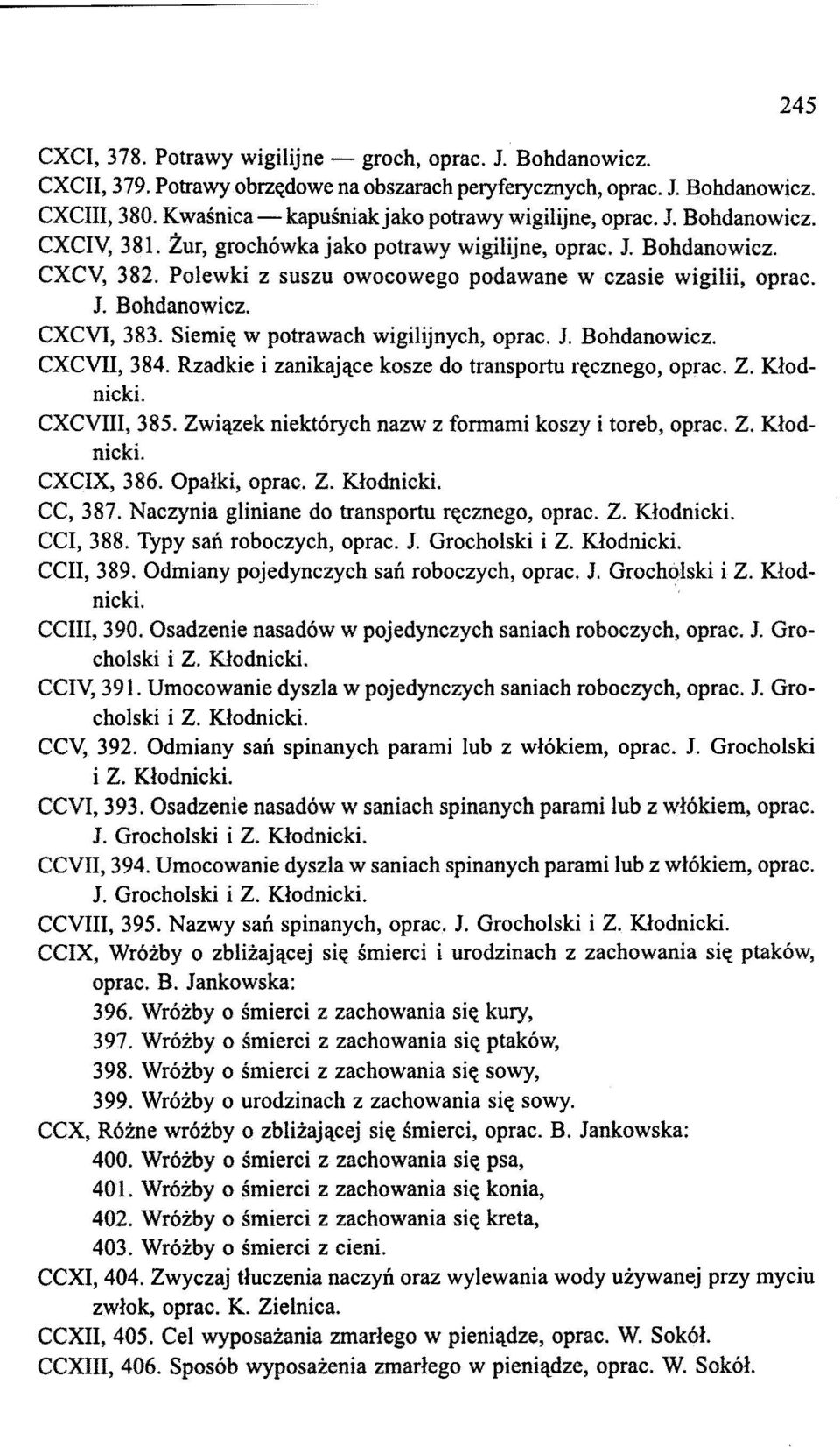 Polewki z suszu owocowego podawane w czasie wigilii, oprac. 1. Bohdanowicz. CXCVI, 383. Siemię w potrawach wigilijnych, oprac. 1. Bohdanowicz. CXCVII, 384.