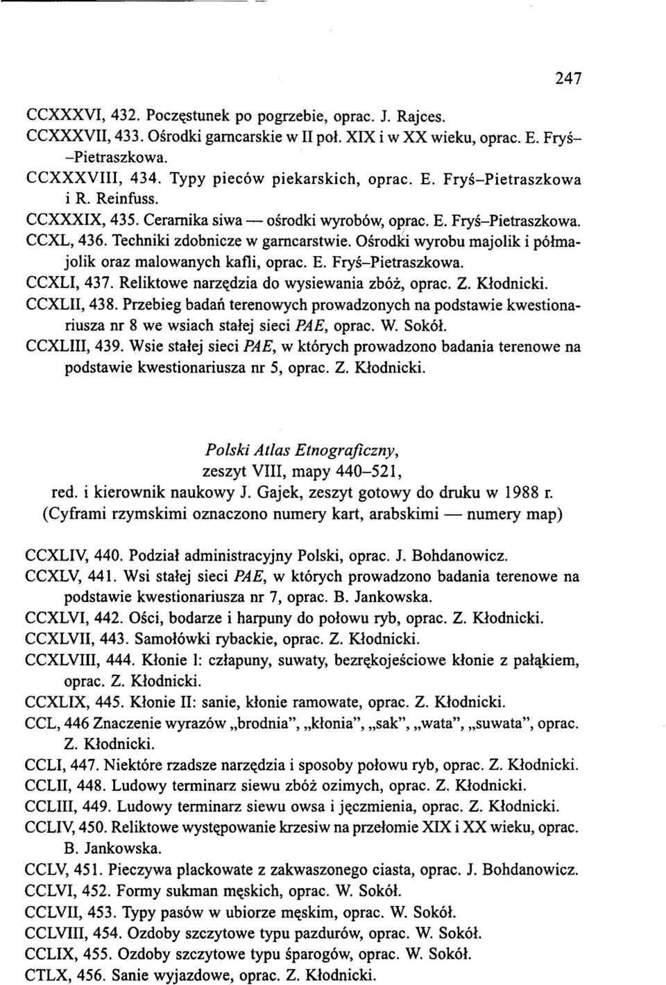 Ośrodki wyrobu majolik i półmajolik oraz malowanych kafli, oprac. E. Fryś-Pietraszkowa. CCXLI, 437. Reliktowe narzędzia do wysiewania zbóż, oprac. Z. Kłodnicki. CCXLII, 438.