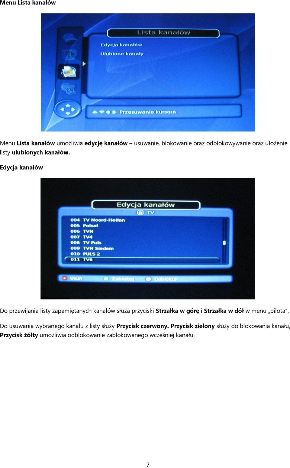 Edycja kanałów Do przewijania listy zapamiętanych kanałów służą przyciski Strzałka w górę i Strzałka w dół w