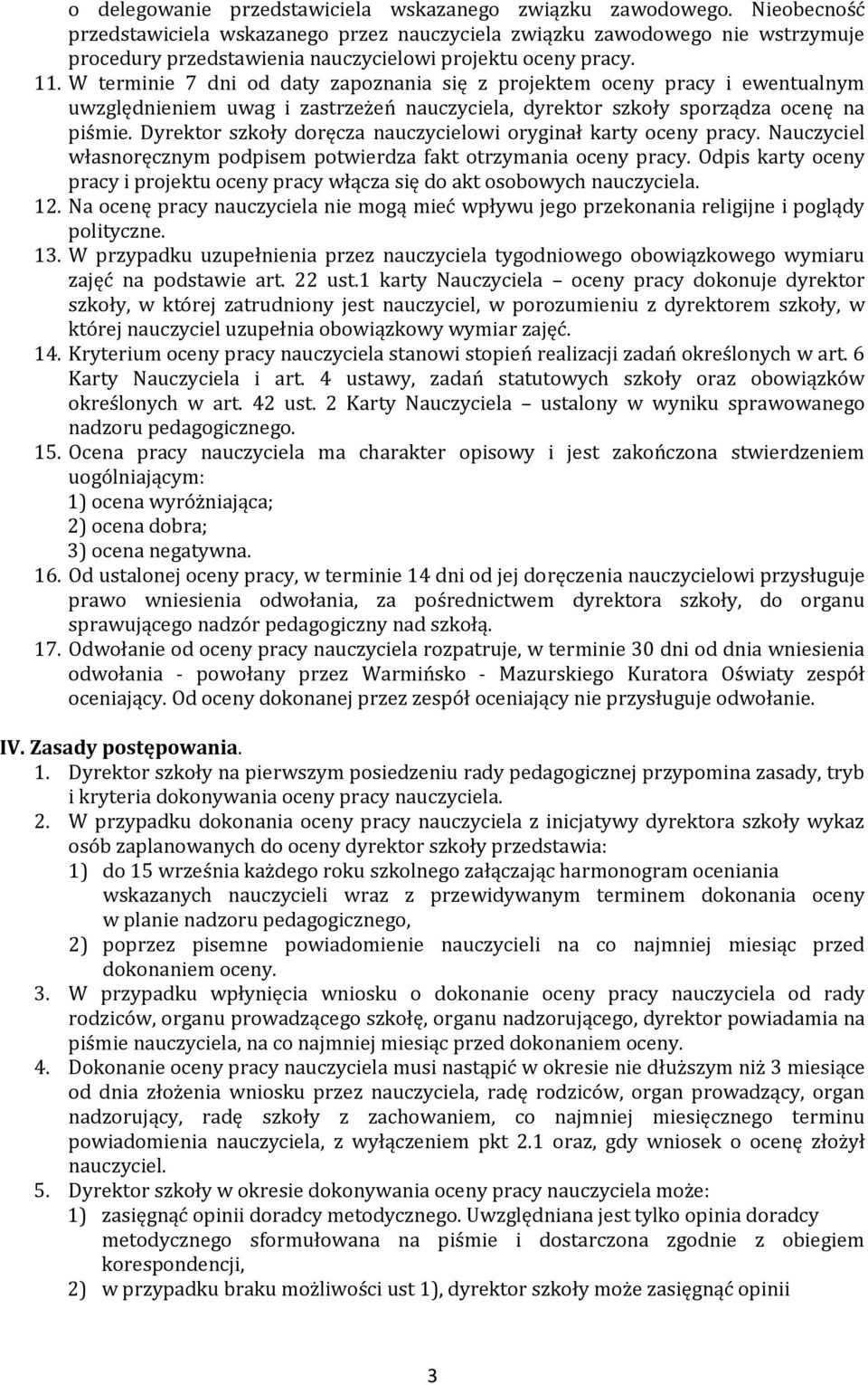 W terminie 7 dni od daty zapoznania się z projektem oceny pracy i ewentualnym uwzględnieniem uwag i zastrzeżeń nauczyciela, dyrektor szkoły sporządza ocenę na piśmie.