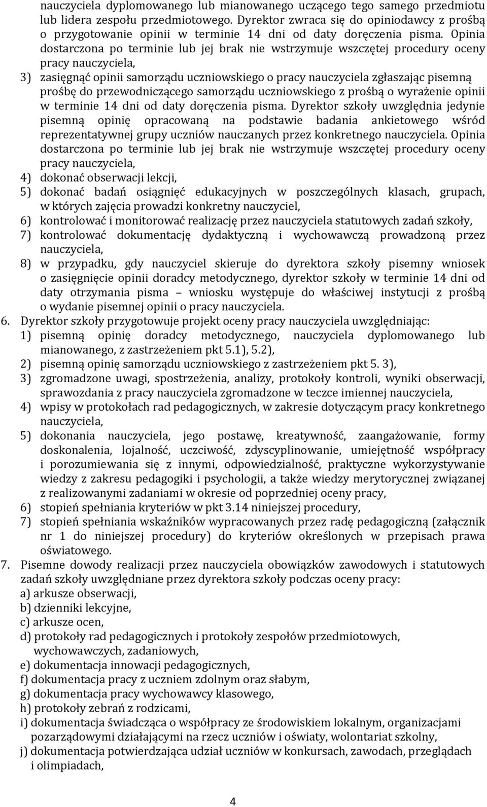 Opinia dostarczona po terminie lub jej brak nie wstrzymuje wszczętej procedury oceny pracy nauczyciela, 3) zasięgnąć opinii samorządu uczniowskiego o pracy nauczyciela zgłaszając pisemną prośbę do