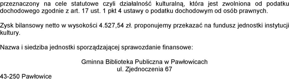 Zysk bilansowy netto w wysokości 4.527,54 zł. proponujemy przekazać na fundusz jednostki instytucji kultury.