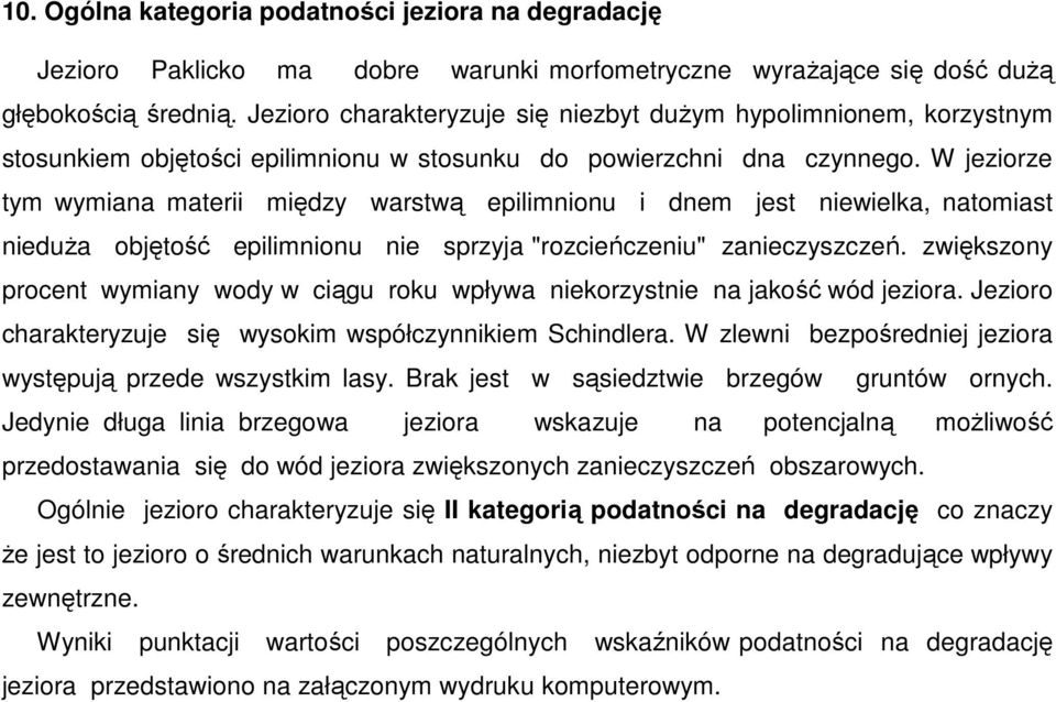 W jeziorze tym wymiana materii między warstwą epilimnionu i dnem jest niewielka, natomiast nieduża objętość epilimnionu nie sprzyja "rozcieńczeniu" zanieczyszczeń.