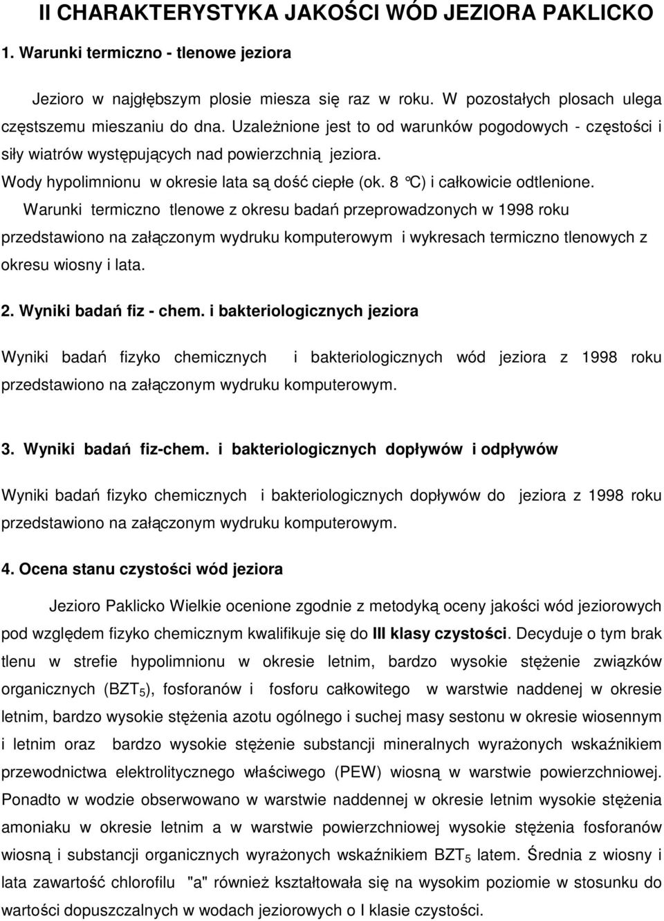 Warunki termiczno tlenowe z okresu badań przeprowadzonych w 1998 roku przedstawiono na załączonym wydruku komputerowym i wykresach termiczno tlenowych z okresu wiosny i lata. 2.