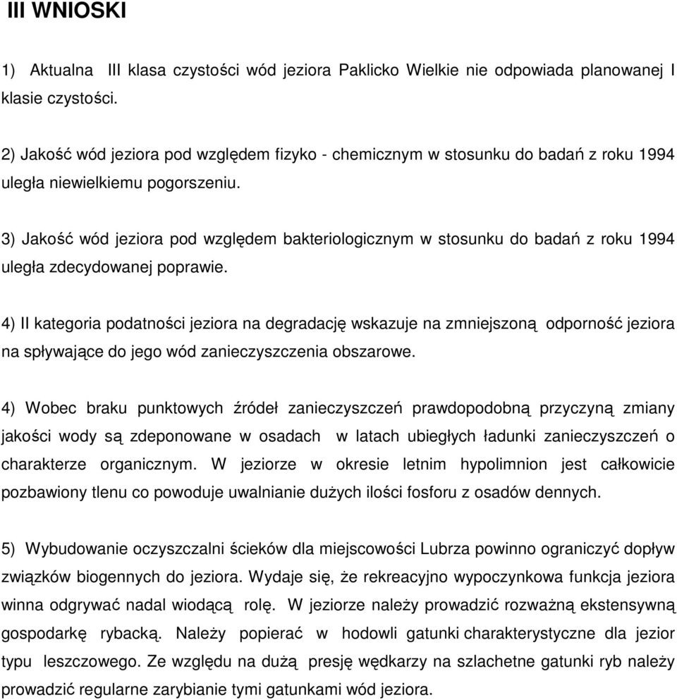 3) Jakość wód jeziora pod względem bakteriologicznym w stosunku do badań z roku 1994 uległa zdecydowanej poprawie.