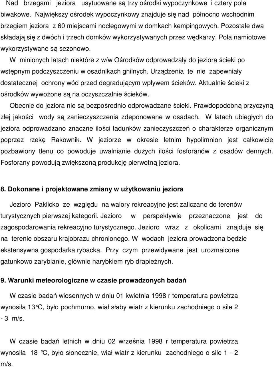 Pozostałe dwa składają się z dwóch i trzech domków wykorzystywanych przez wędkarzy. Pola namiotowe wykorzystywane są sezonowo.