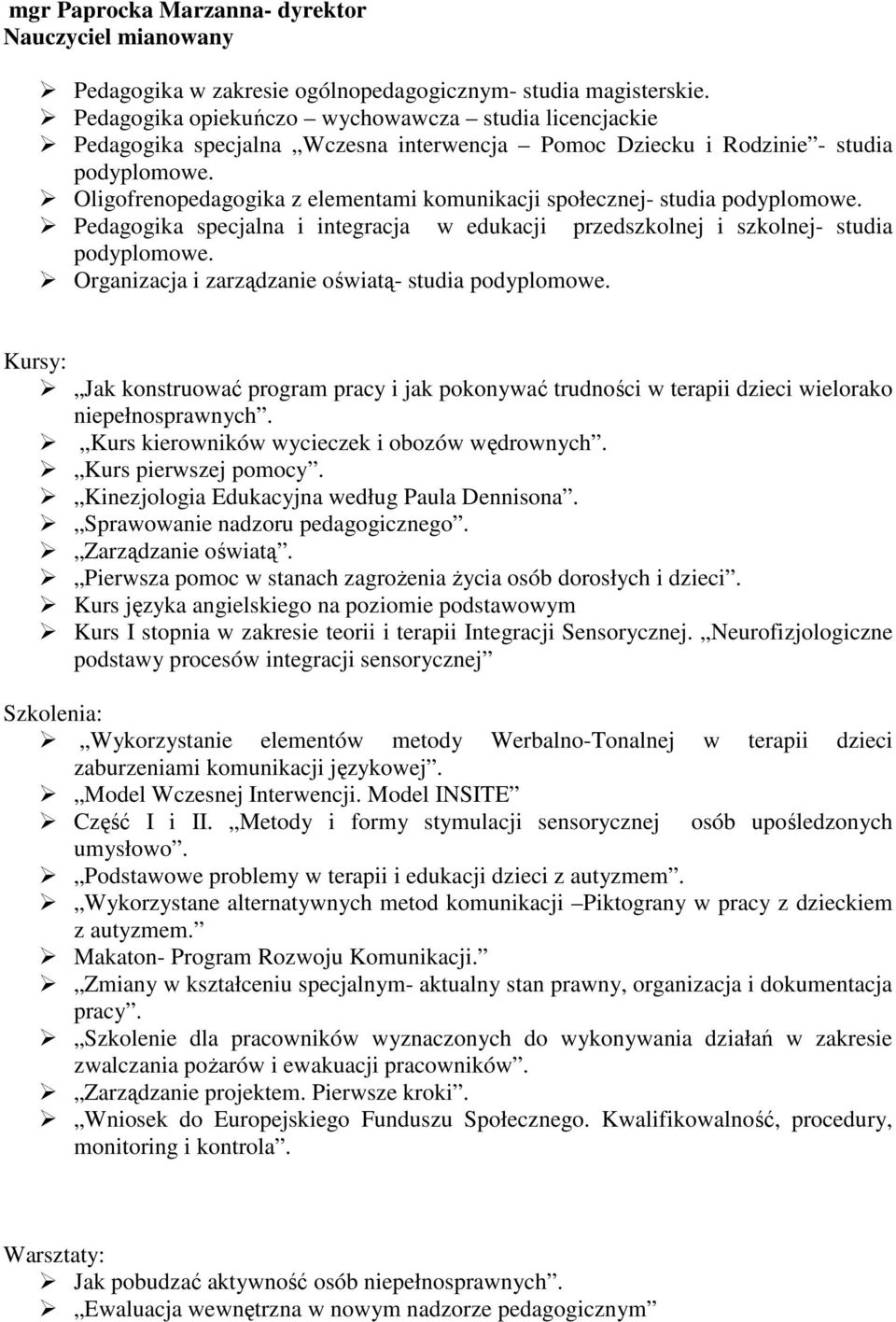 Oligofrenopedagogika z elementami komunikacji społecznej- studia podyplomowe. Pedagogika specjalna i integracja w edukacji przedszkolnej i szkolnej- studia podyplomowe.