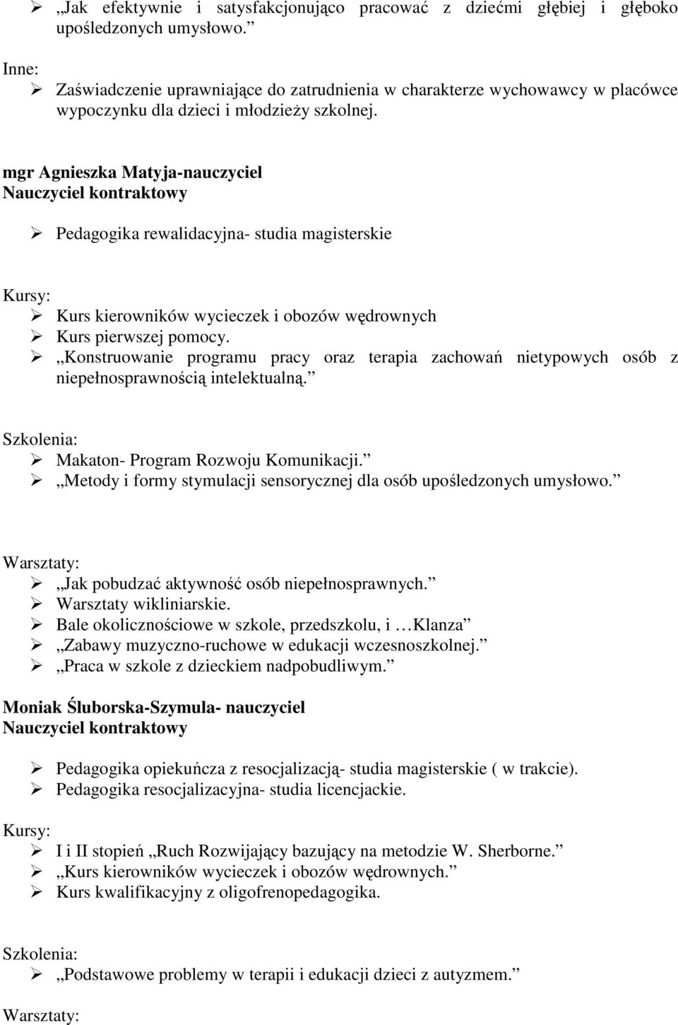 mgr Agnieszka Matyja-nauczyciel Pedagogika rewalidacyjna- studia magisterskie Kurs kierowników wycieczek i obozów wędrownych Kurs pierwszej pomocy.