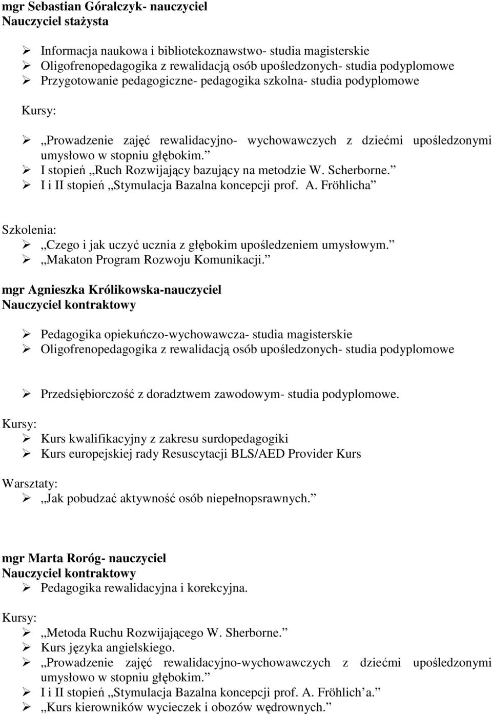 I stopień Ruch Rozwijający bazujący na metodzie W. Scherborne. I i II stopień Stymulacja Bazalna koncepcji prof. A. Fröhlicha Czego i jak uczyć ucznia z głębokim upośledzeniem umysłowym.