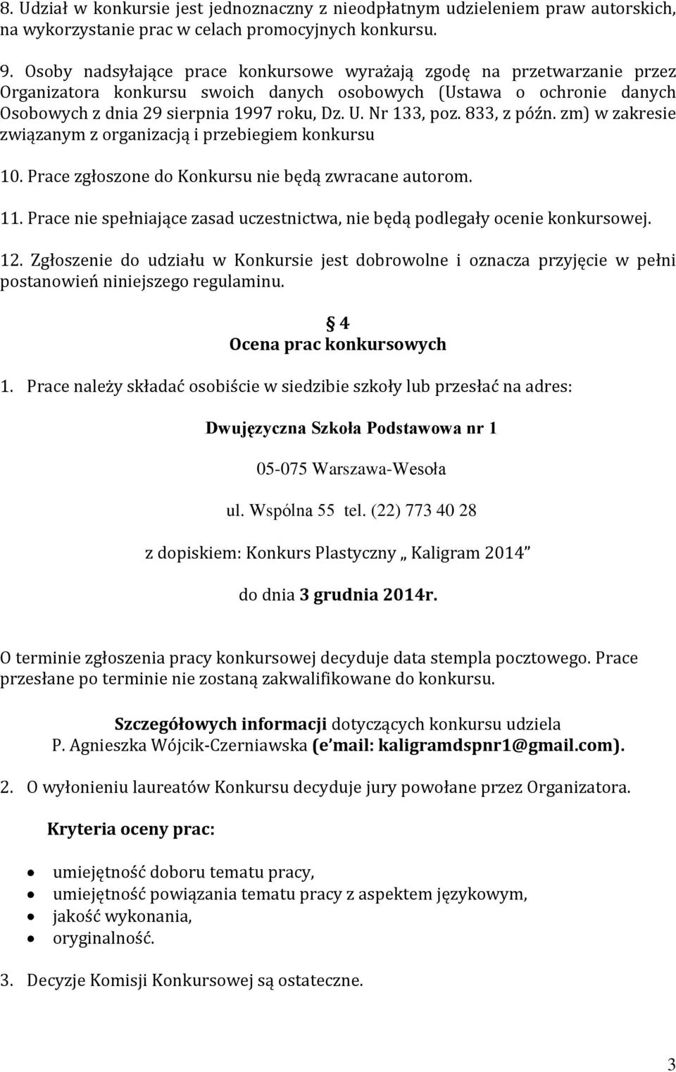 Nr 133, poz. 833, z późn. zm) w zakresie związanym z organizacją i przebiegiem konkursu 10. Prace zgłoszone do Konkursu nie będą zwracane autorom. 11.