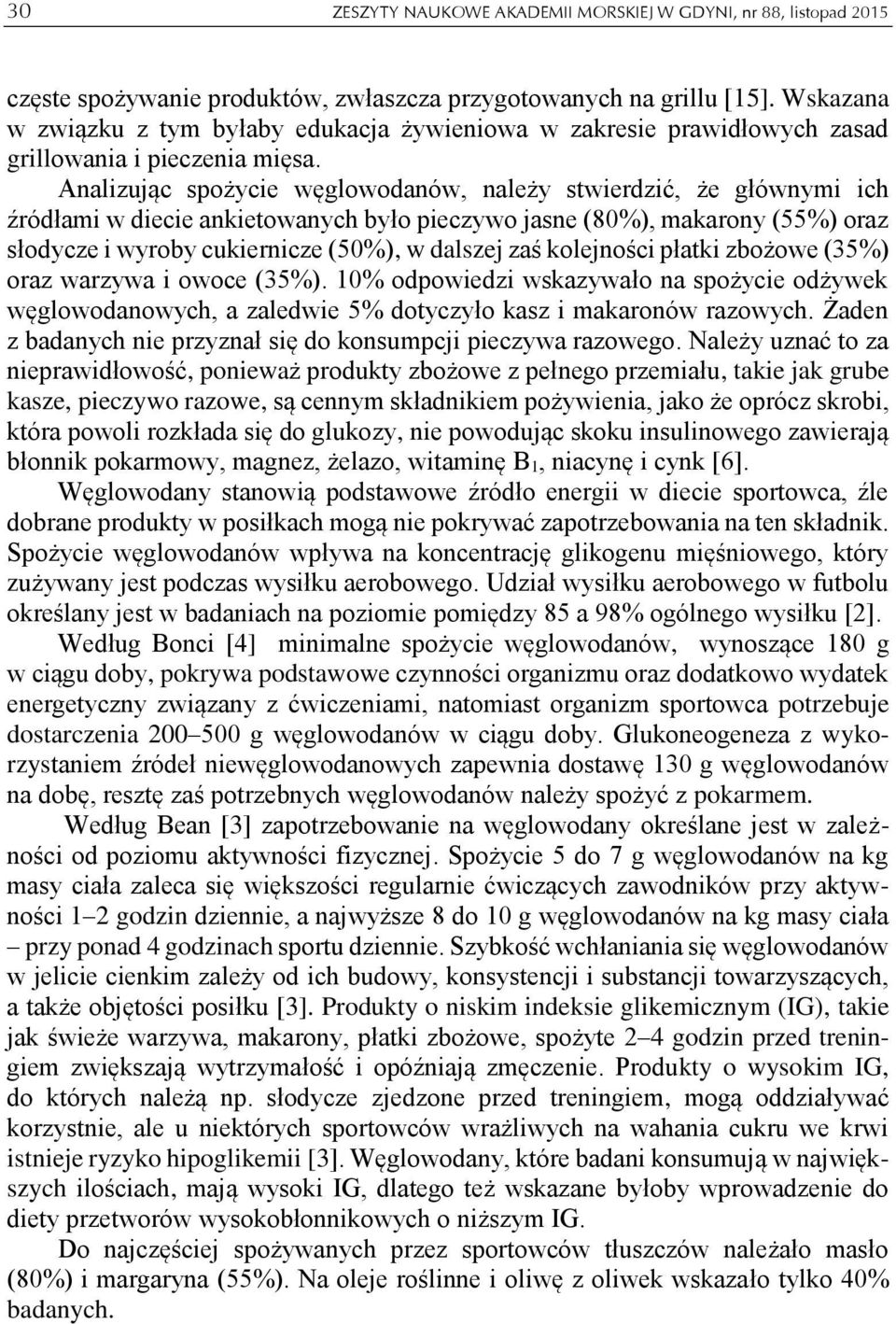 Analizując spożycie węglowodanów, należy stwierdzić, że głównymi ich źródłami w diecie ankietowanych było pieczywo jasne (80%), makarony (55%) oraz słodycze i wyroby cukiernicze (50%), w dalszej zaś