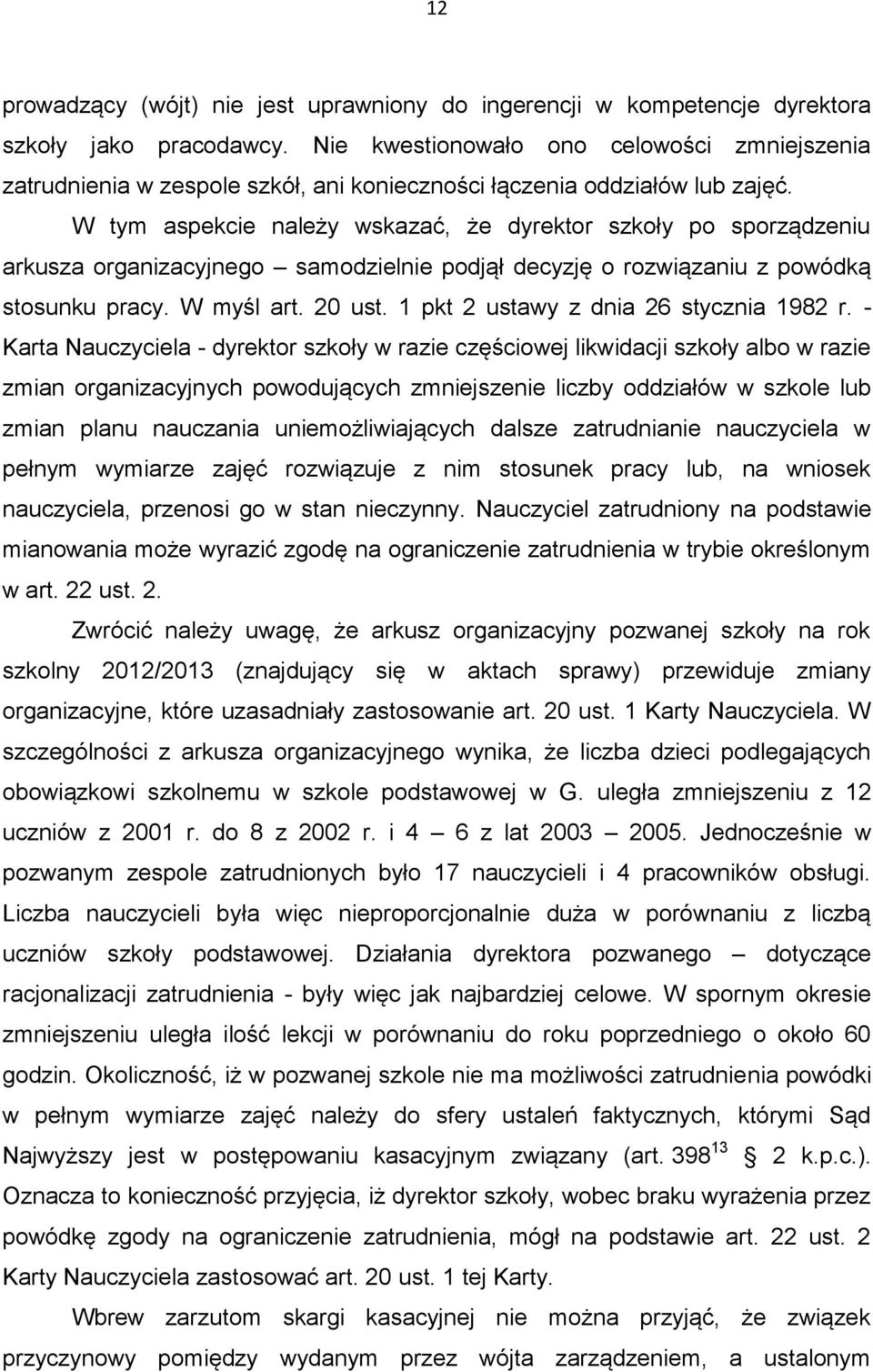 W tym aspekcie należy wskazać, że dyrektor szkoły po sporządzeniu arkusza organizacyjnego samodzielnie podjął decyzję o rozwiązaniu z powódką stosunku pracy. W myśl art. 20 ust.