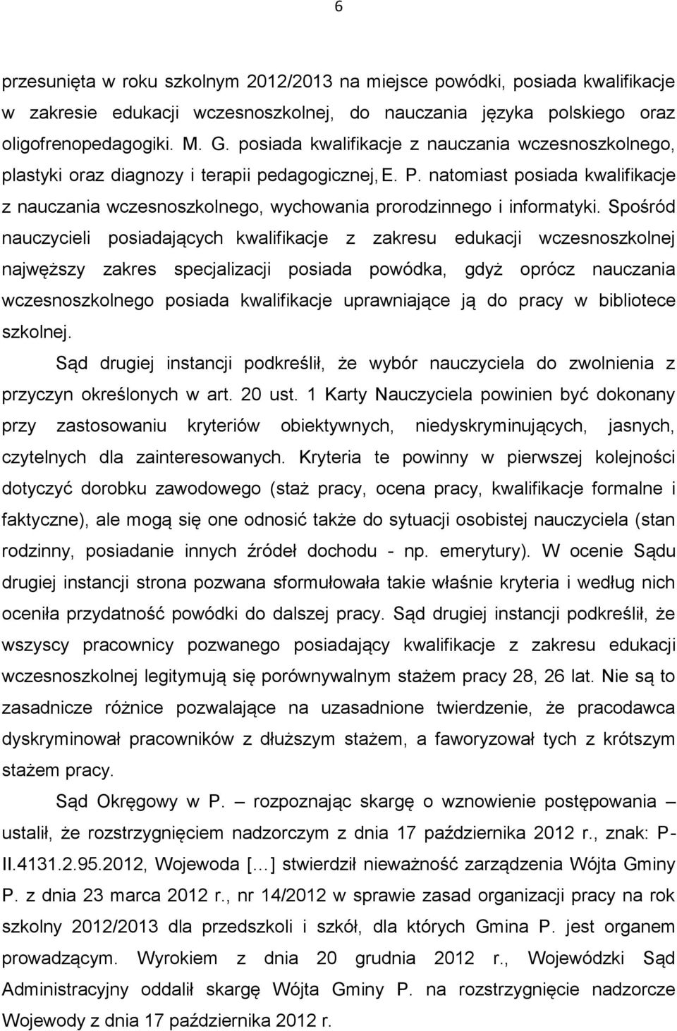 natomiast posiada kwalifikacje z nauczania wczesnoszkolnego, wychowania prorodzinnego i informatyki.