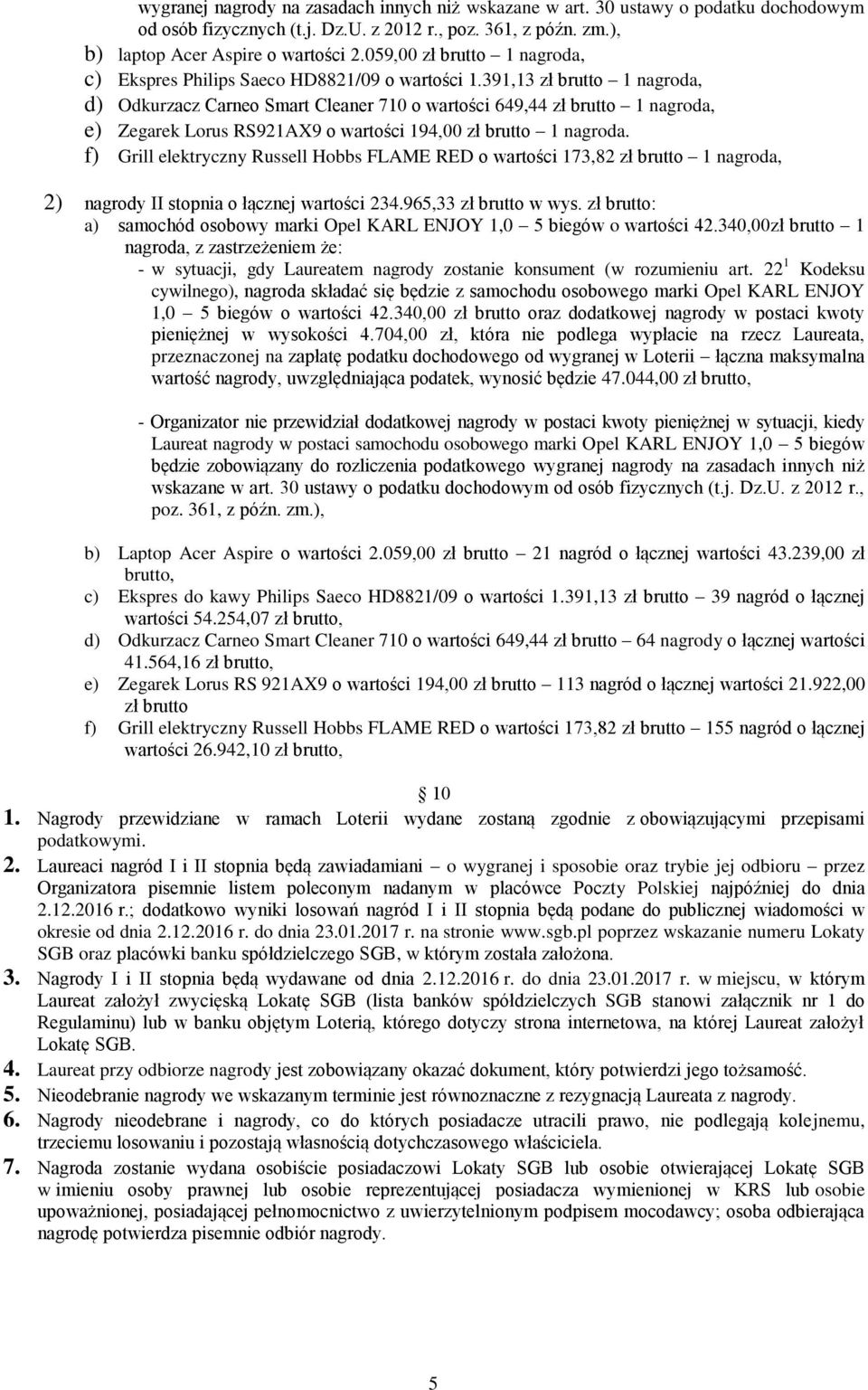 391,13 zł brutto 1 nagroda, d) Odkurzacz Carneo Smart Cleaner 710 o wartości 649,44 zł brutto 1 nagroda, e) Zegarek Lorus RS921AX9 o wartości 194,00 zł brutto 1 nagroda.