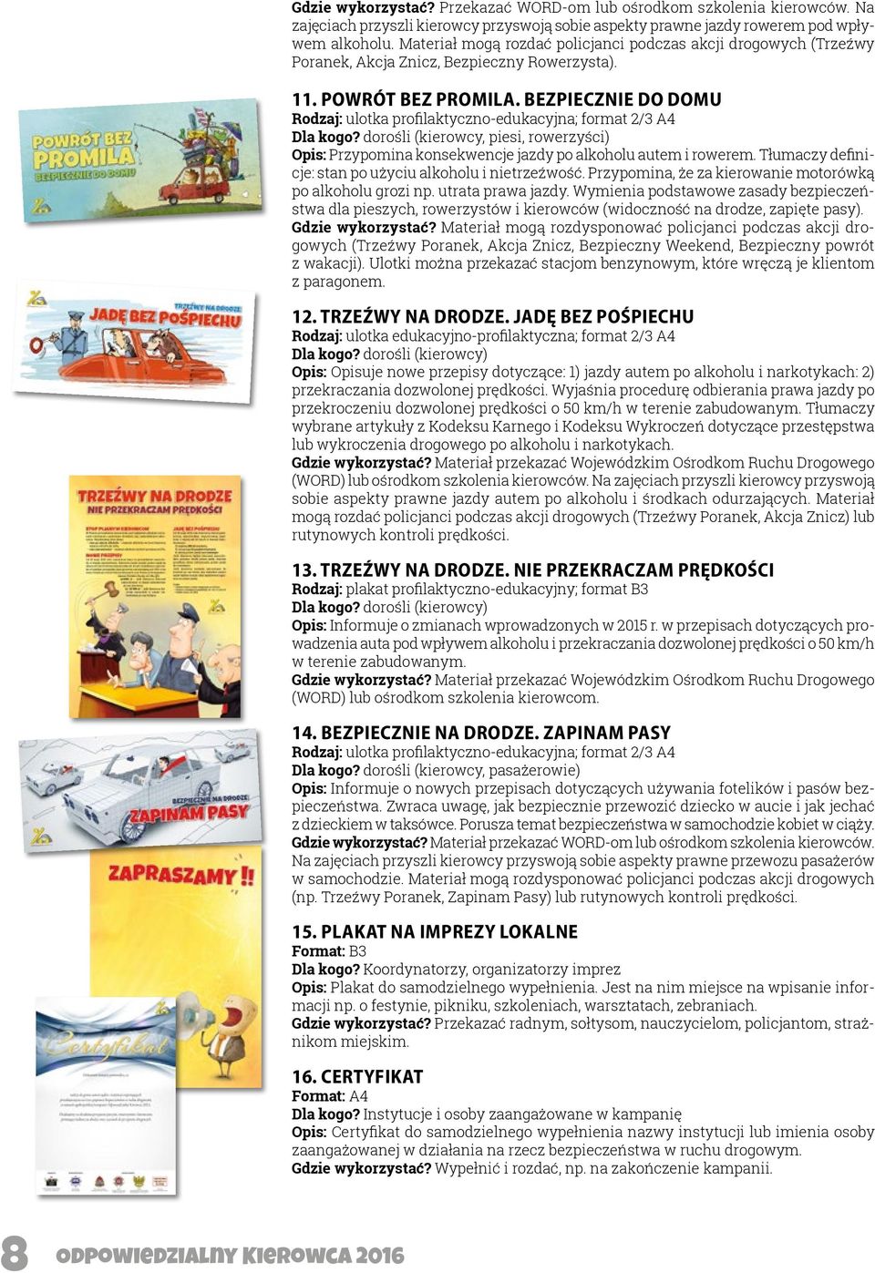 BEZPIECZNIE DO DOMU Rodzaj: ulotka profilaktyczno-edukacyjna; format 2/3 A4 Dla kogo? dorośli (kierowcy, piesi, rowerzyści) Opis: Przypomina konsekwencje jazdy po alkoholu autem i rowerem.