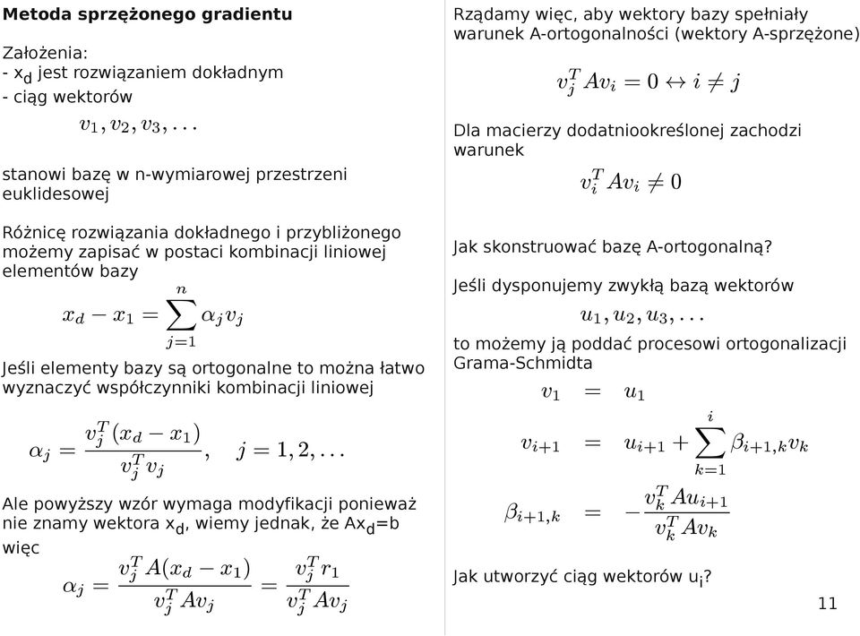 T v ; = 1; 2; : : : Rządamy więc, aby wektory bazy spełniały warunek A-ortogonalności (wektory A-sprzężone) v T Av i = 0 $ i 6= Dla macierzy dodatniookreślone zachodzi warunek v T i Av i 6= 0 Jak