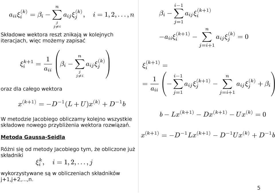 (k) + D 1 b W metodzie Jacobiego obliczamy koleno wszystkie składowe nowego przybliżenia wektora rozwiązań.