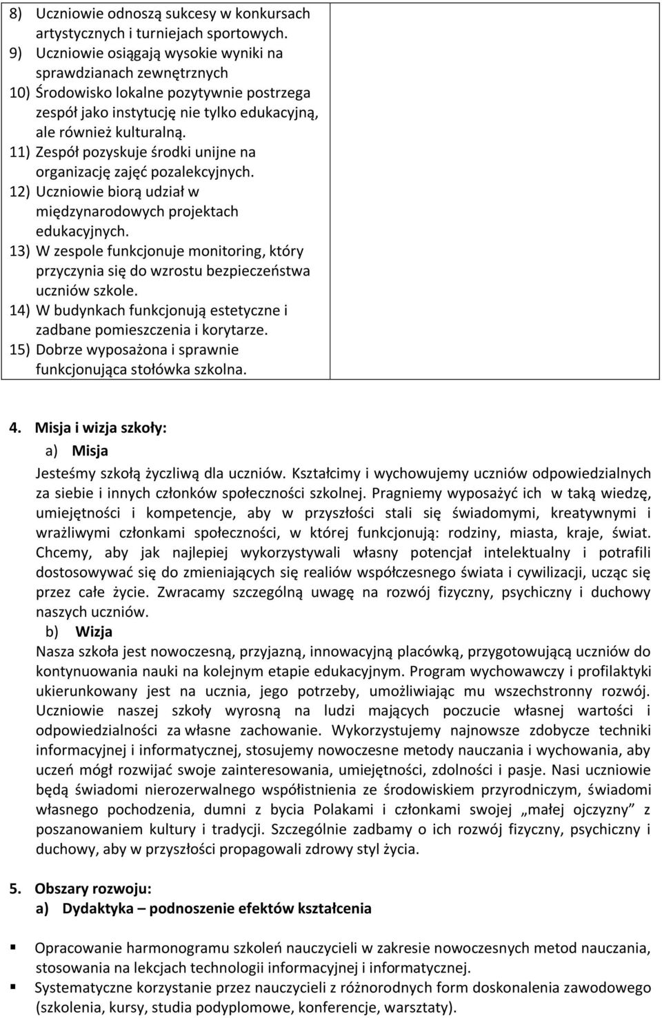 11) Zespół pozyskuje środki unijne na organizację zajęć pozalekcyjnych. 12) Uczniowie biorą udział w międzynarodowych projektach edukacyjnych.