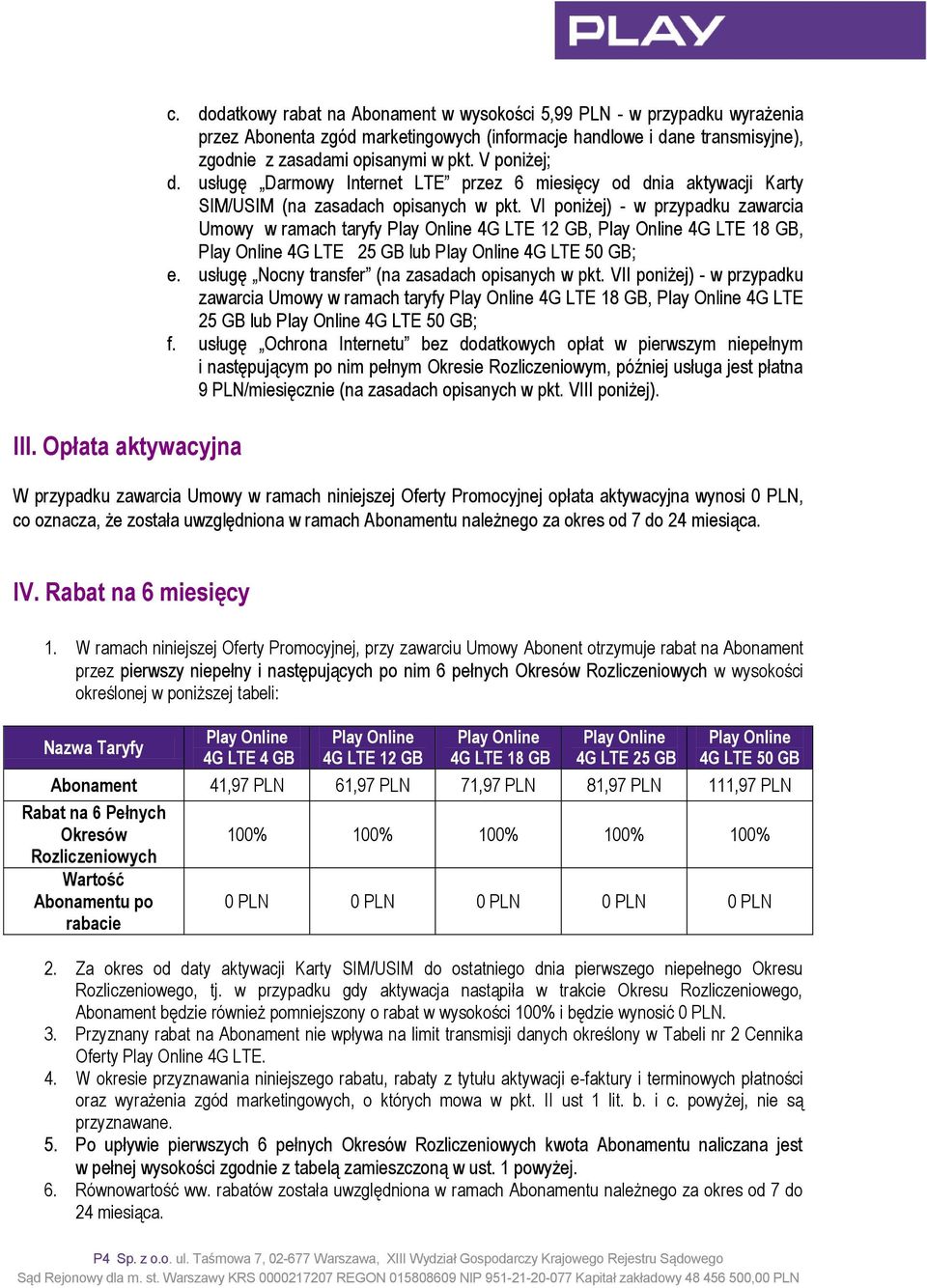 usługę Darmowy Internet LTE przez 6 miesięcy od dnia aktywacji Karty SIM/USIM (na zasadach opisanych w pkt. VI poniżej) - w przypadku zawarcia Umowy w ramach taryfy 12 GB, 18 GB, 25 GB lub 50 GB; e.