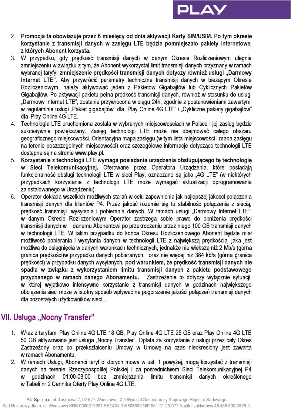 W przypadku, gdy prędkość transmisji danych w danym Okresie Rozliczeniowym ulegnie zmniejszeniu w związku z tym, że Abonent wykorzystał limit transmisji danych przyznany w ramach wybranej taryfy,