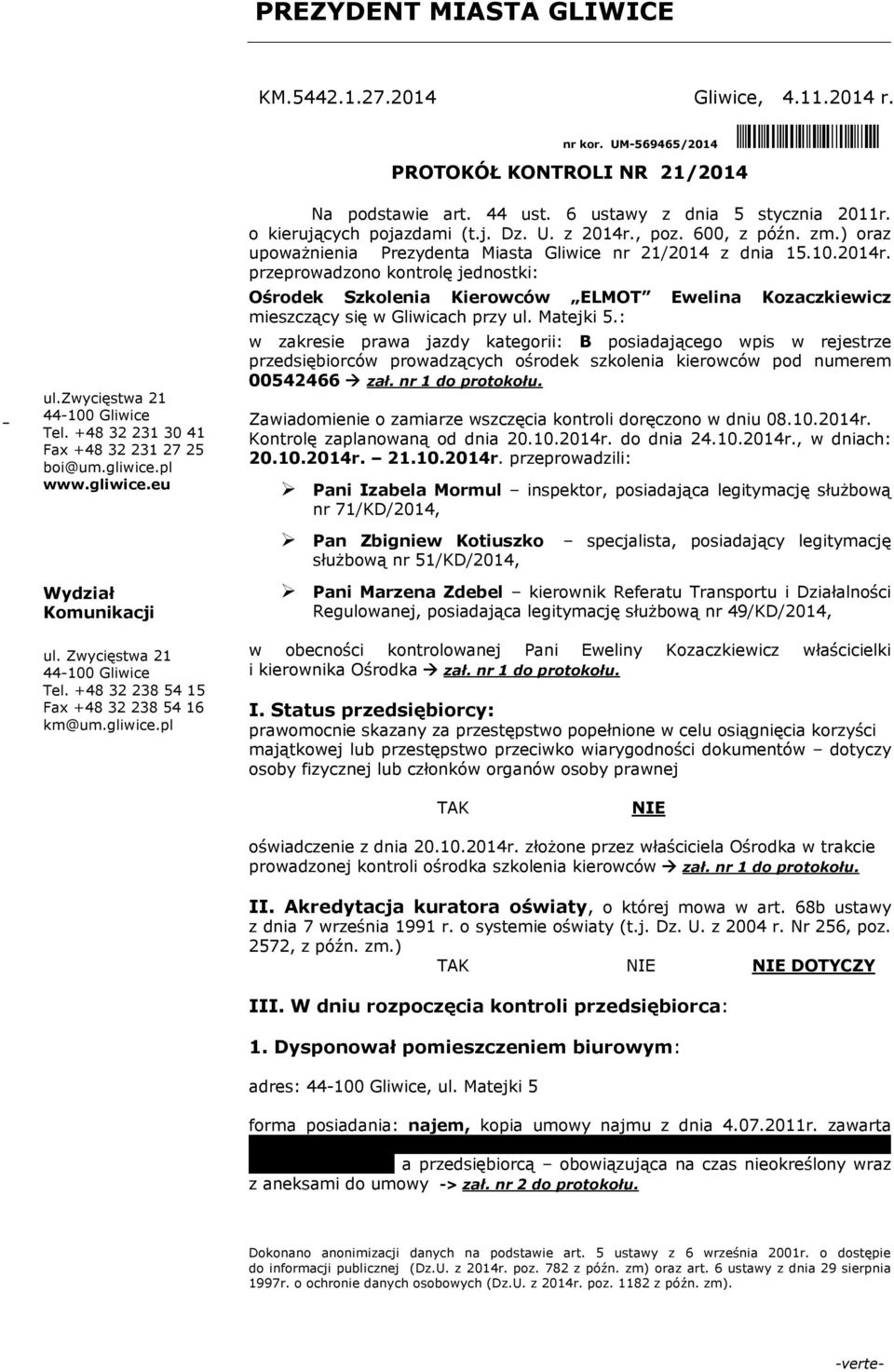 o kierujących pojazdami (t.j. Dz. U. z 2014r., poz. 600, z późn. zm.) oraz upoważnienia Prezydenta Miasta Gliwice nr 21/2014 z dnia 15.10.2014r. przeprowadzono kontrolę jednostki: Ośrodek Szkolenia Kierowców ELMOT Ewelina Kozaczkiewicz mieszczący się w Gliwicach przy ul.