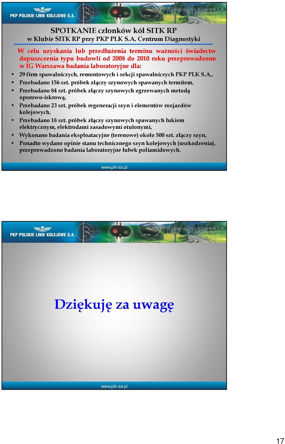 próbek złączy szynowych zgrzewanych metodą oporowo-iskrową, Przebadano 23 szt. próbek regeneracji szyn i elementów rozjazdów kolejowych, Przebadano 18 szt.