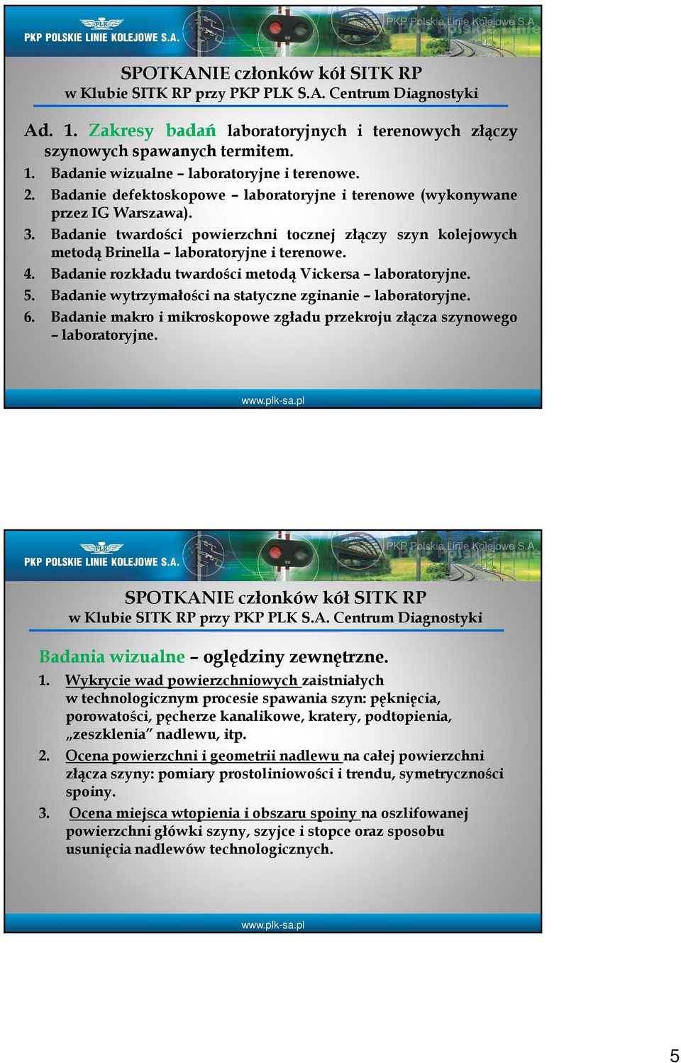 Badanie rozkładu twardości metodą Vickersa laboratoryjne. 5. Badanie wytrzymałości na statyczne zginanie laboratoryjne. 6. Badanie makro i mikroskopowe zgładu przekroju złącza szynowego laboratoryjne.