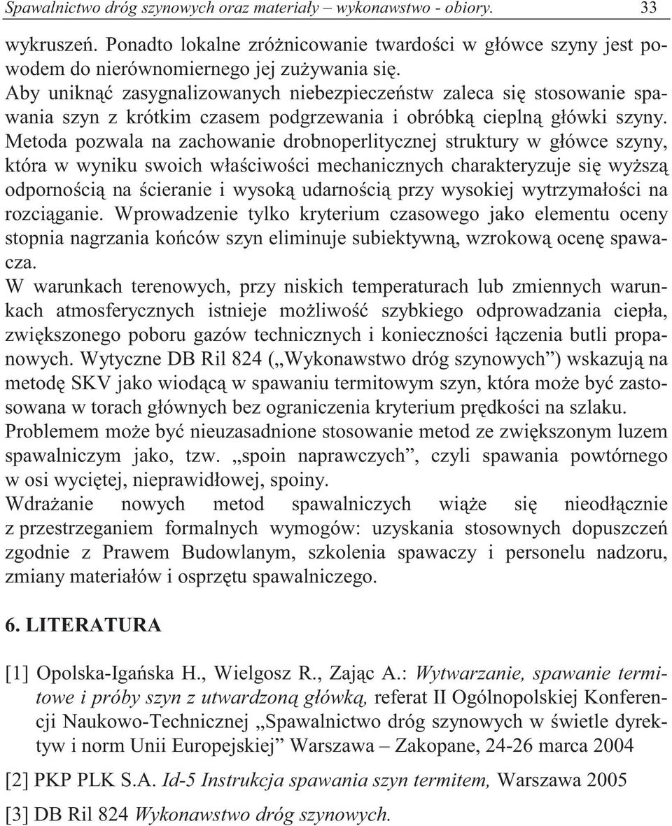 Metoda pozwala na zachowanie drobnoperlitycznej struktury w główce szyny, która w wyniku swoich wła ciwo ci mechanicznych charakteryzuje si wy sz odporno ci na cieranie i wysok udarno ci przy
