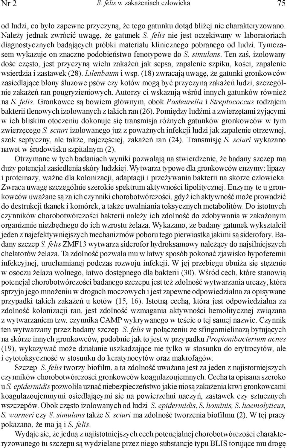 Ten zaś, izolowany dość często, jest przyczyną wielu zakażeń jak sepsa, zapalenie szpiku, kości, zapalenie wsierdzia i zastawek (28). Lilenbaum i wsp.