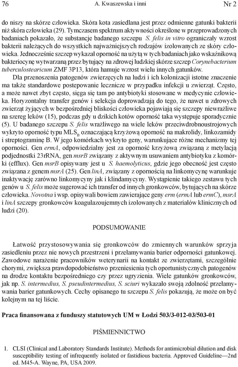 felis in vitro ograniczały wzrost bakterii należących do wszystkich najważniejszych rodzajów izolowanych ze skóry człowieka.