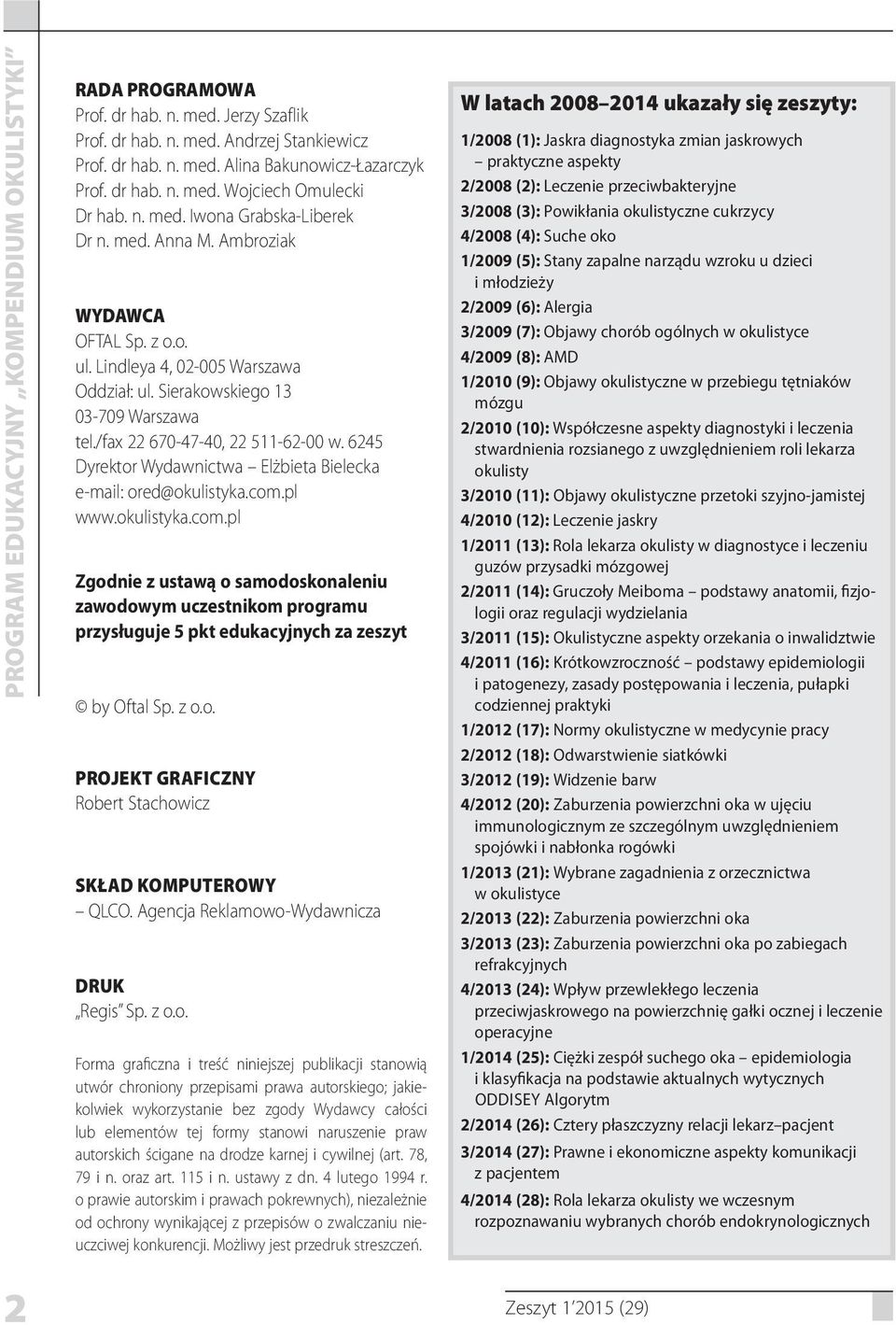 6245 Dyrektor Wydawnictwa Elżbieta Bielecka e-mail: ored@okulistyka.com.pl www.okulistyka.com.pl Zgodnie z ustawą o samodoskonaleniu zawodowym uczestnikom programu przysługuje 5 pkt edukacyjnych za zeszyt by Oftal Sp.
