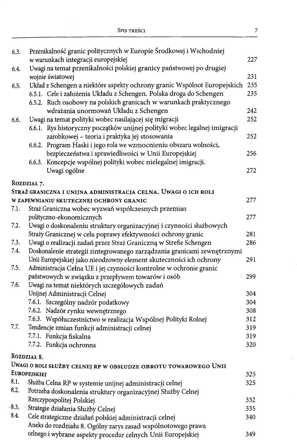 Polska droga do Schengen 235 6.5.2. Ruch osobowy na polskich granicach w warunkach praktycznego wdrazania unormowah Ukladu z Schengen 242 6.6. Uwagi na temat polityki wobec nasilaj^cej si migracji 252 6.