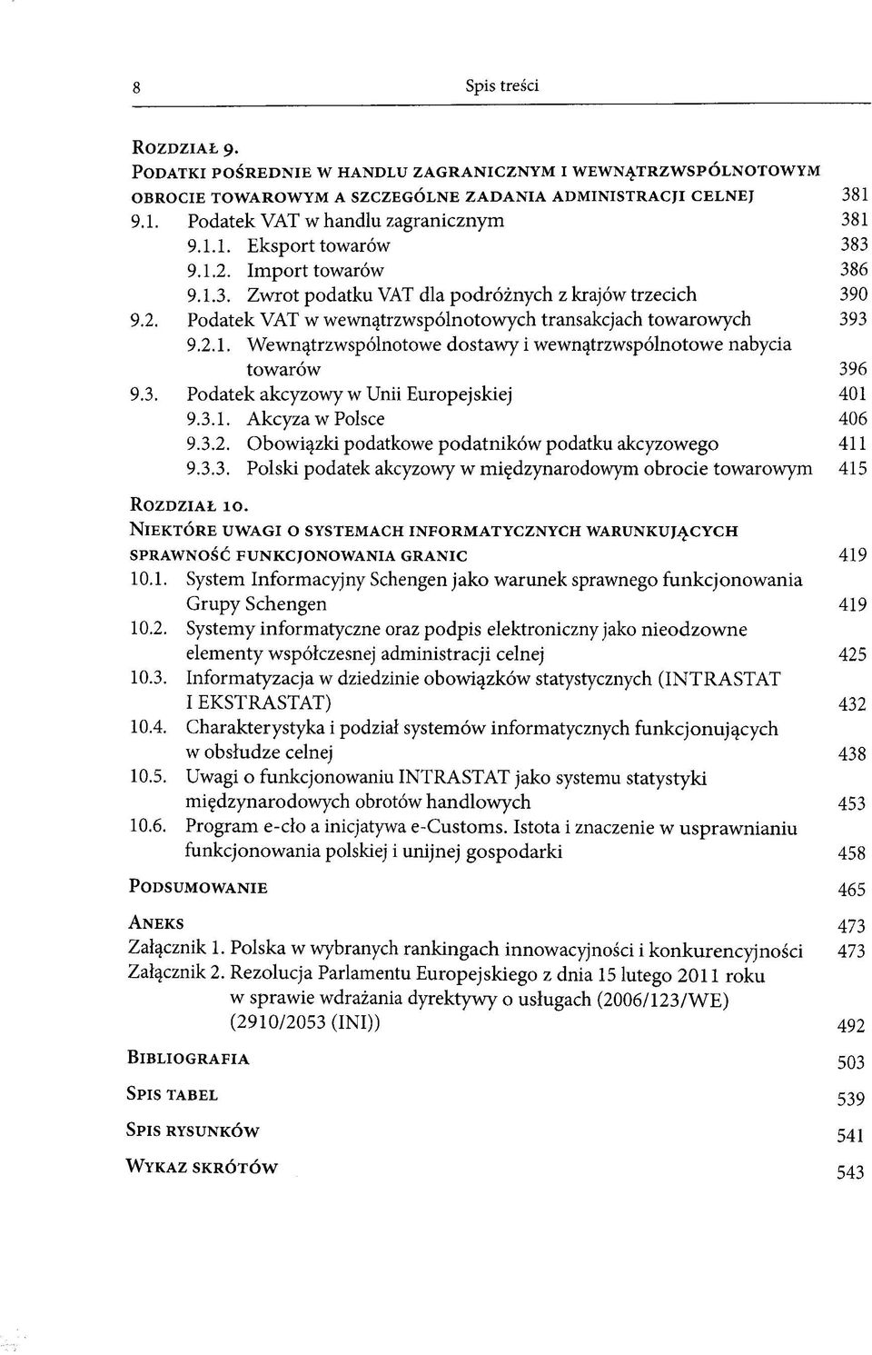 3. Podatek akcyzowy w Unii Europejskiej 401 9.3.1. Akcyza w Polsce 406 9.3.2. Obovvi;jzki podatkowe podatniköw podatku akcyzowego 411 9.3.3. Polski podatek akcyzowy w mi^dzynarodowym obrocie towarowym 415 ROZDZIAL IO.