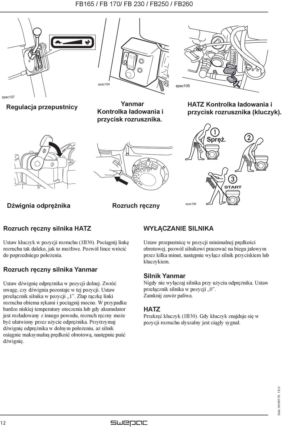 Pozwól lince wrócić do poprzedniego położenia. Rozruch ręczny silnika Yanmar Ustaw dźwignię odprężnika w pozycji dolnej. Zwróć uwagę, czy dźwignia pozostaje w tej pozycji.