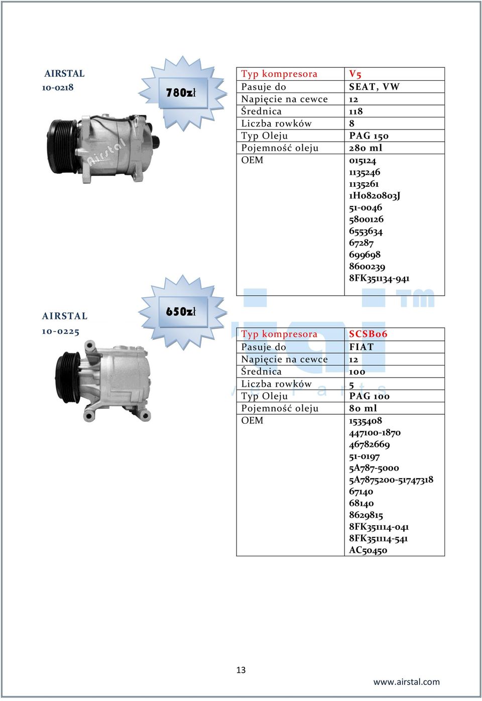 650zł Typ kompresora SCSB06 FIAT Średnica 100 Liczba rowków 5 Pojemność oleju 80 ml OEM 1535408 447100-1870