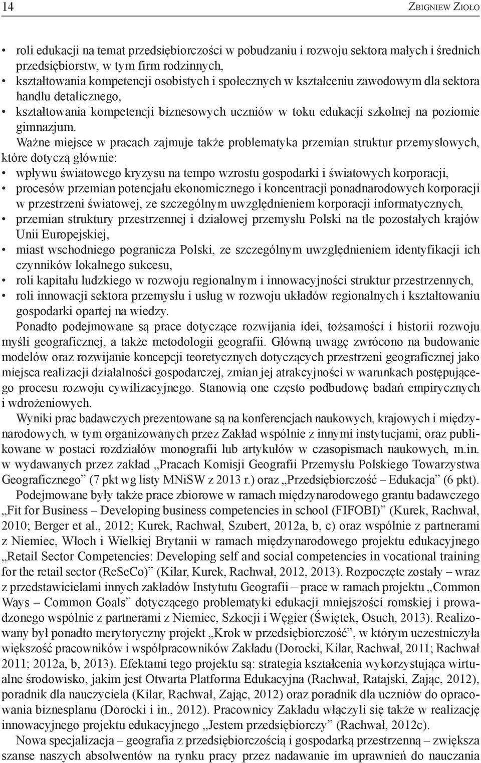 Ważne miejsce w pracach zajmuje także problematyka przemian struktur przemysłowych, które dotyczą głównie: wpływu światowego kryzysu na tempo wzrostu gospodarki i światowych korporacji, procesów