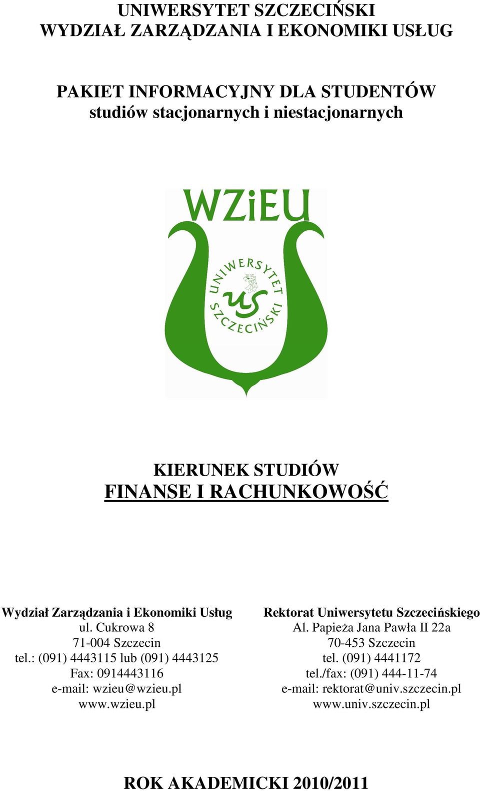 : (091) 4443115 lub (091) 4443125 Fax: 0914443116 e-mail: wzieu@wzieu.pl www.wzieu.pl Rektorat Uniwersytetu Szczecińskiego Al.