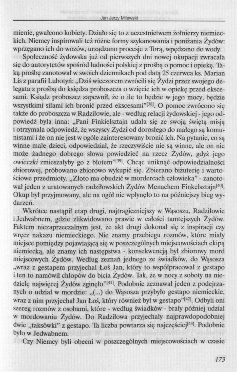 Społeczność żydowska już od pierwszych dni nowej okupacji zwracała się do autorytetów spośród ludności polskiej z prośbą o pomoc i opiekę.