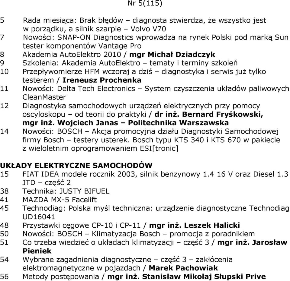 tylko testerem / Ireneusz Prochenka 11 Nowości: Delta Tech Electronics System czyszczenia układów paliwowych CleanMaster 12 Diagnostyka samochodowych urządzeń elektrycznych przy pomocy oscyloskopu od