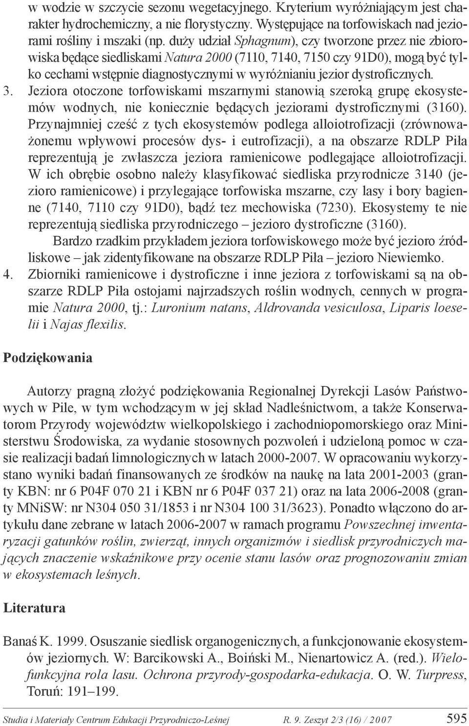 dystroficznych. Jeziora otoczone torfowiskami mszarnymi stanowią szeroką grupę ekosystemów wodnych, nie koniecznie będących jeziorami dystroficznymi (3160).