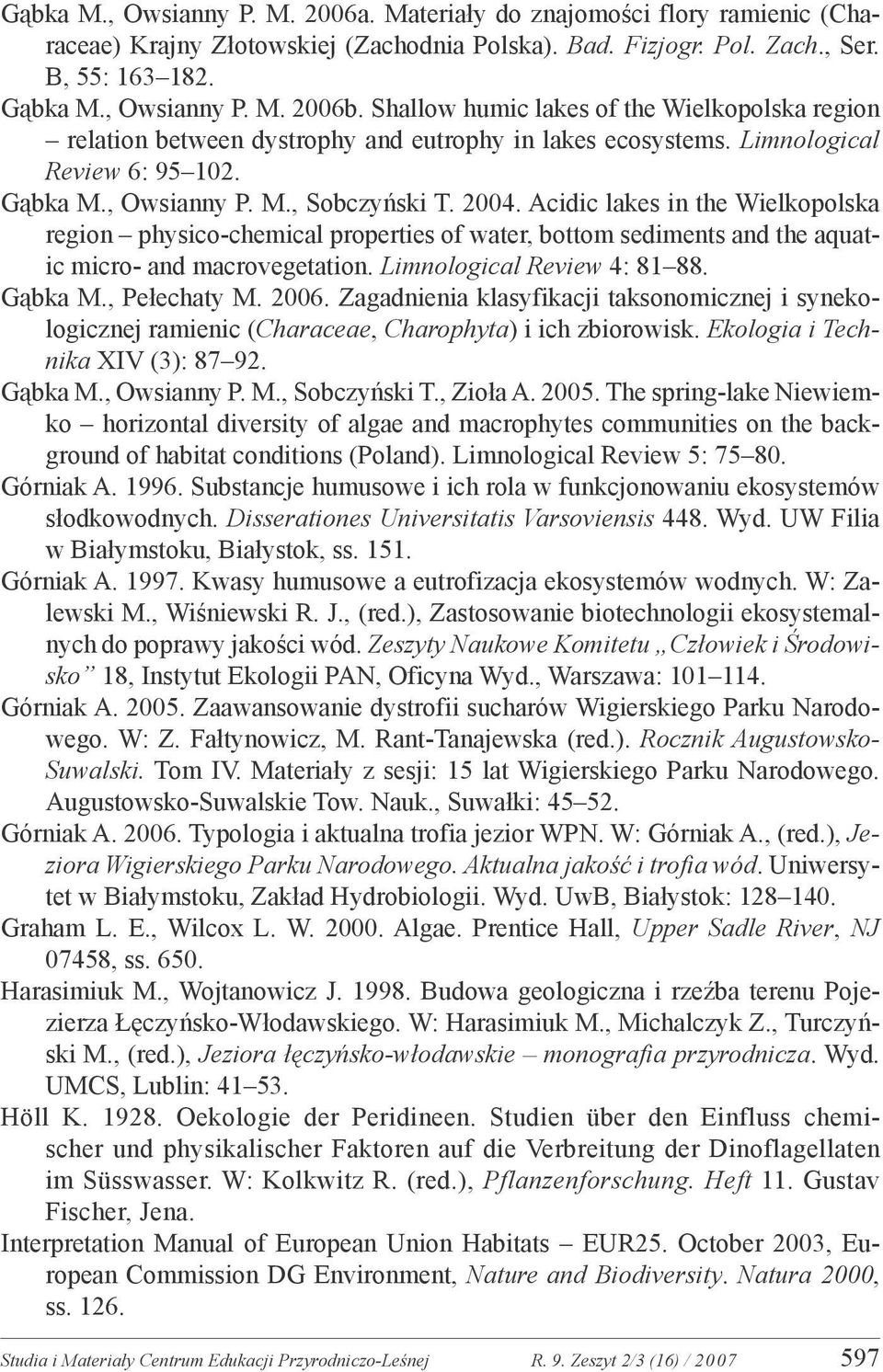 Acidic lakes in the Wielkopolska region physico-chemical properties of water, bottom sediments and the aquatic micro- and macrovegetation. Limnological Review 4: 81 88. Gąbka M., Pełechaty M. 2006.