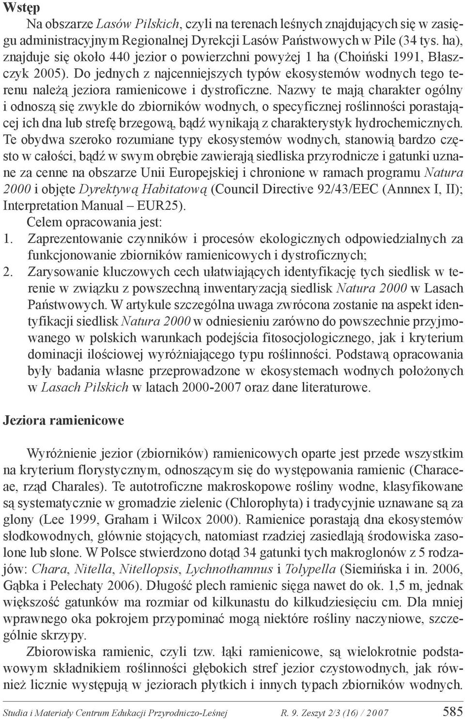 Do jednych z najcenniejszych typów ekosystemów wodnych tego terenu należą jeziora ramienicowe i dystroficzne.