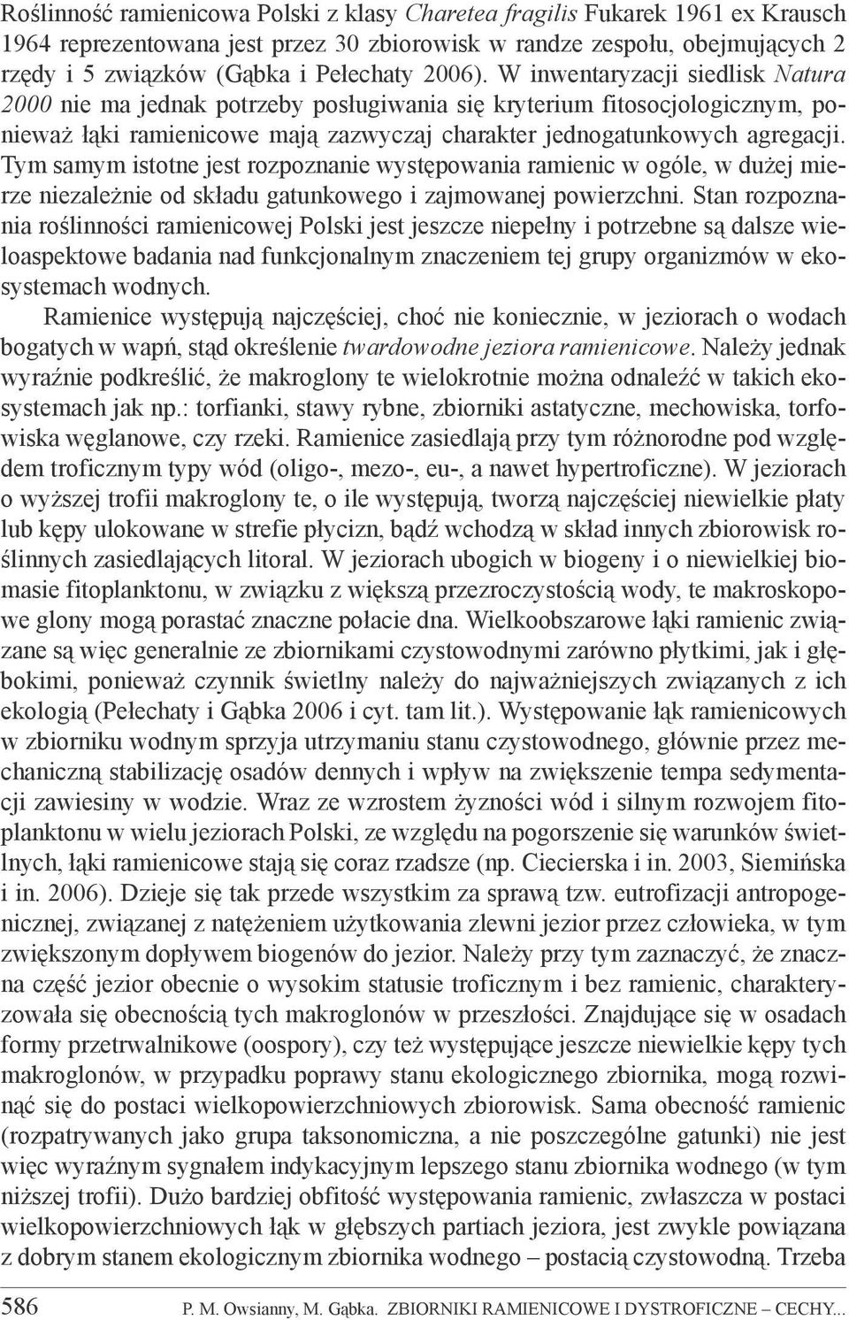 Tym samym istotne jest rozpoznanie występowania ramienic w ogóle, w dużej mierze niezależnie od składu gatunkowego i zajmowanej powierzchni.