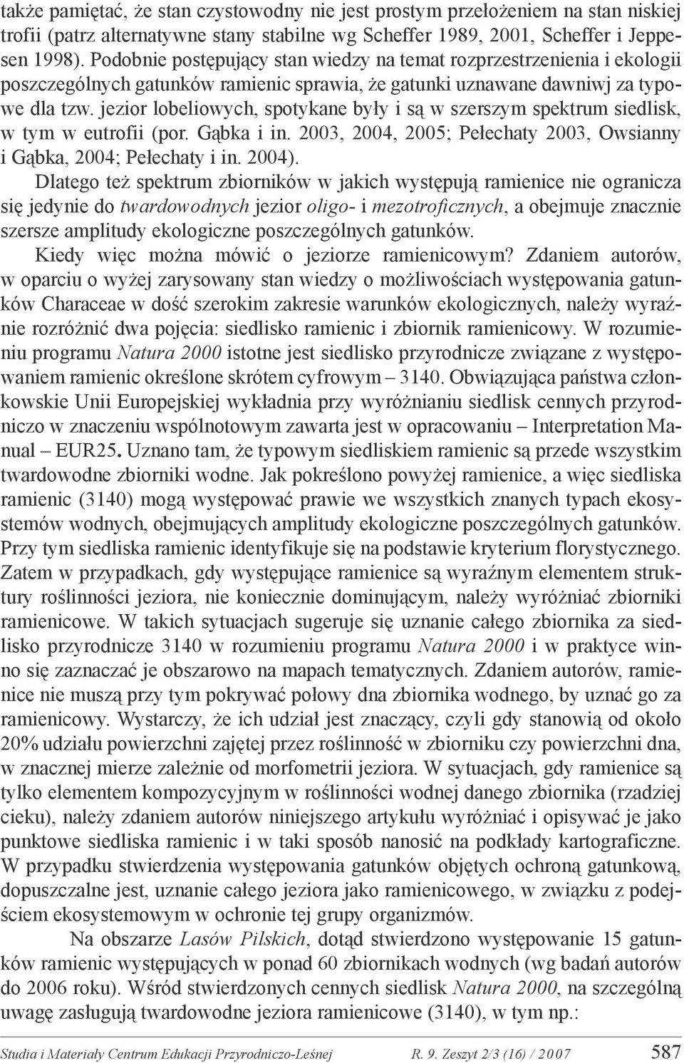 jezior lobeliowych, spotykane były i są w szerszym spektrum siedlisk, w tym w eutrofii (por. Gąbka i in. 2003, 2004, 2005; Pełechaty 2003, Owsianny i Gąbka, 2004; Pełechaty i in. 2004).