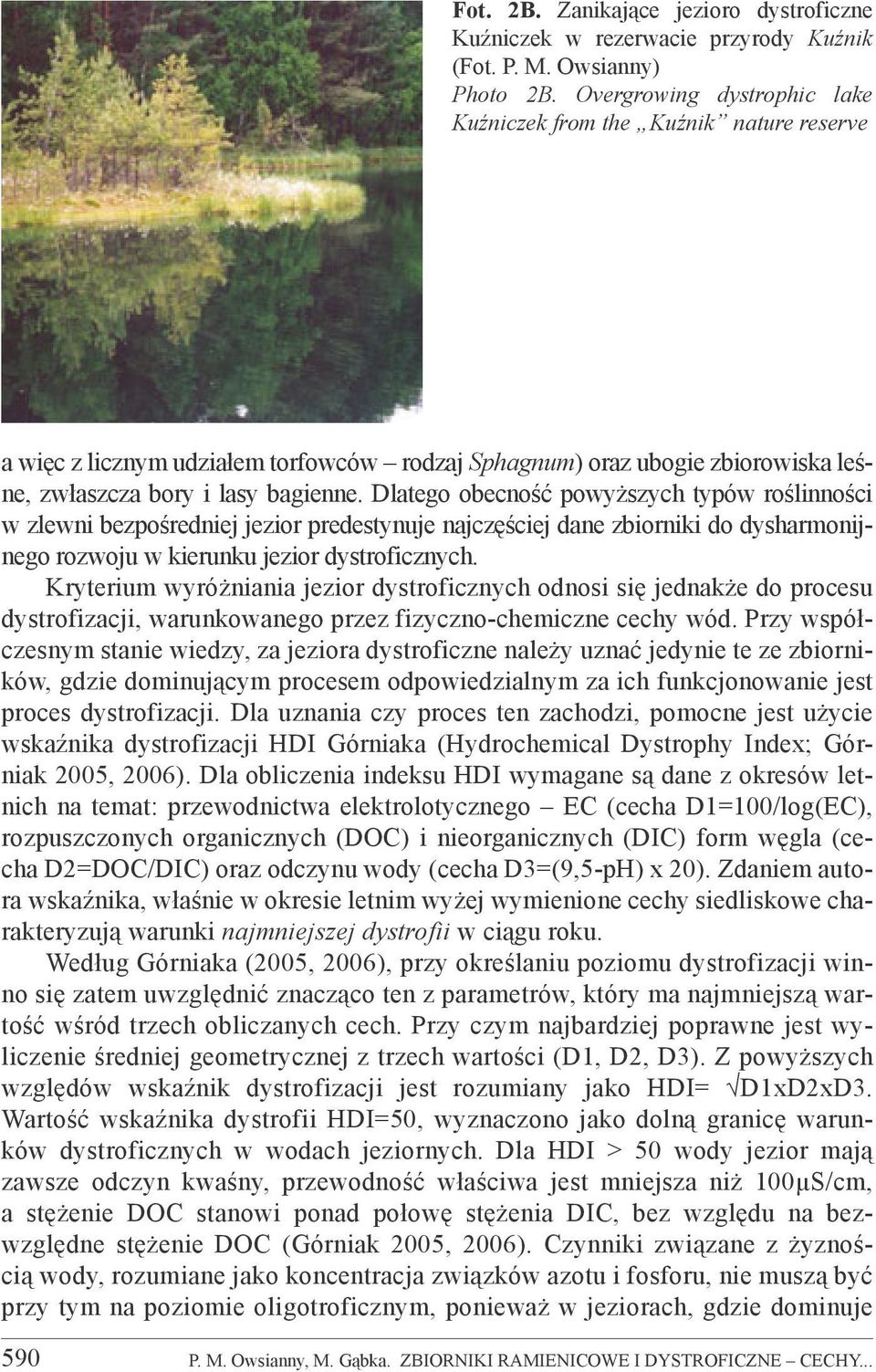 Dlatego obecność powyższych typów roślinności w zlewni bezpośredniej jezior predestynuje najczęściej dane zbiorniki do dysharmonijnego rozwoju w kierunku jezior dystroficznych.